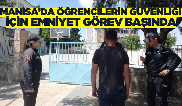 Manisa’da Öğrencilerin Güvenliği İçin Emniyet Görev Başındaydı