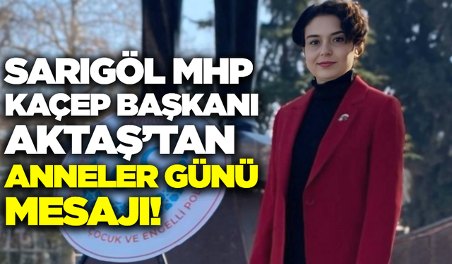 Sarıgöl MHP KAÇEP Başkanı Nurgül Aktaş'tan Anneler Günü Mesajı!