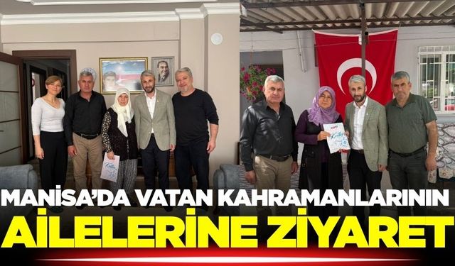 Manisalı kahramanlarının ailelerine ziyaret