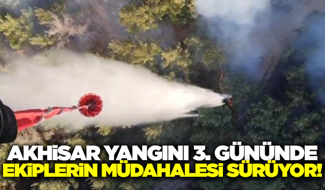 Akhisar yangını 3. gününde: Ekipler seferber oldu!
