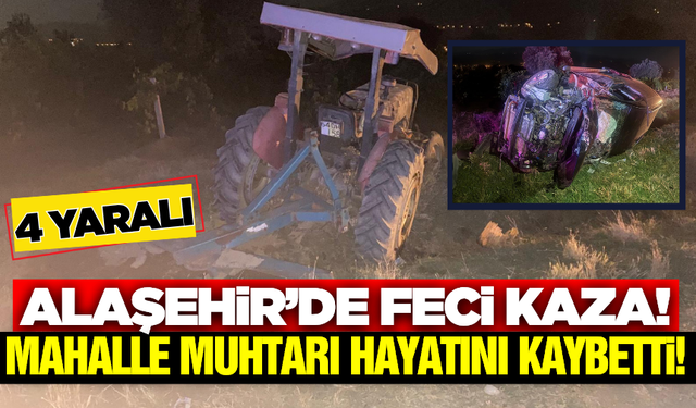Alaşehir'de hafif ticari araç, traktöre arkadan çarptı: 1 ölü 4 yaralı