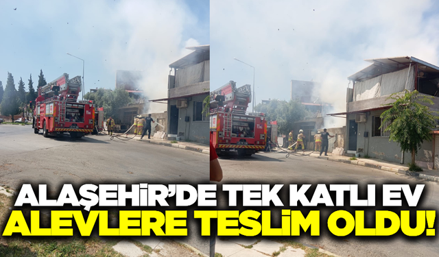 Alaşehir'de tek katlı ev alev alev yandı!