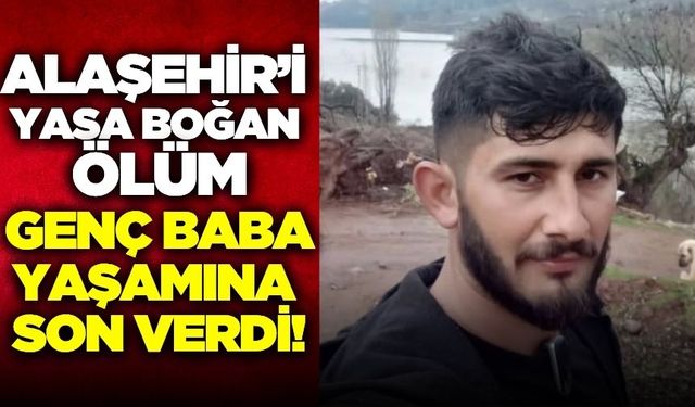 Alaşehir'i yasa boğan ölüm: 33 yaşındaki genç hayatına son verdi