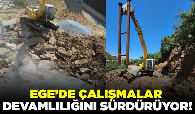 Ege'de çalışmalar hızına hız kattı!
