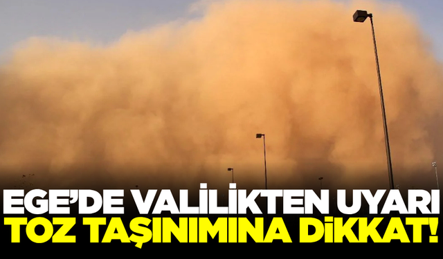 Ege'de kritik uyarı: Toz taşınımına dikkat