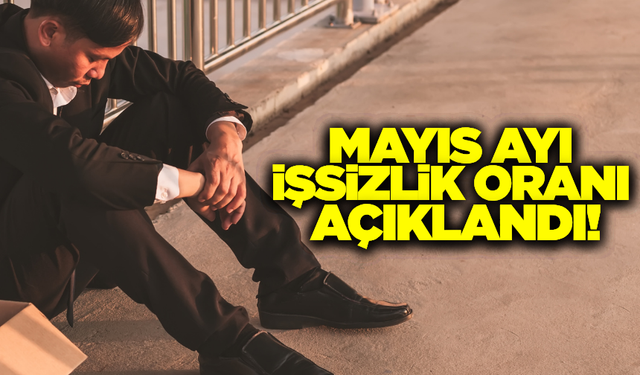 Mayıs ayı işsizlik oranı açıklandı!