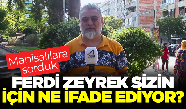 Manisa Büyükşehir Belediyesi eski Başkanı Ferdi Zeyrek'i Manisa halkına sorduk!