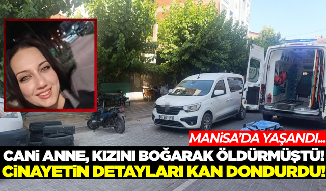 Manisa'da kan donduran cinayetin detayları ortaya çıktı!