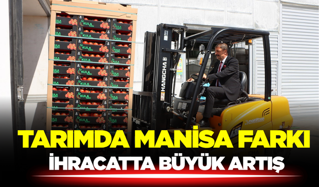 Manisa’nın Tarım İhracatında Yüzler Gülüyor