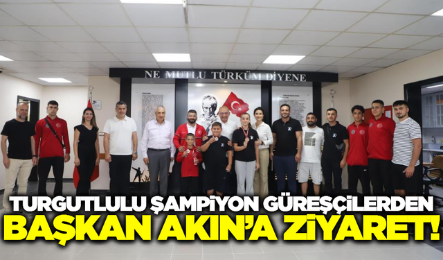 Turgutlu'nun gururu şampiyon güreşçiler Başkan Akın'ı ziyaret etti