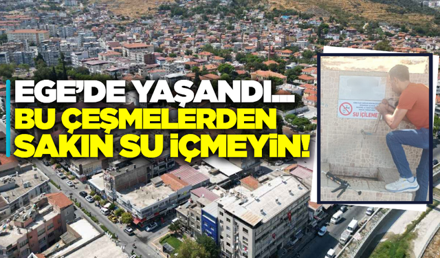 Ege'de tehlike çanları çalıyor: 'Bu çeşmelerden sakın su içmeyin'