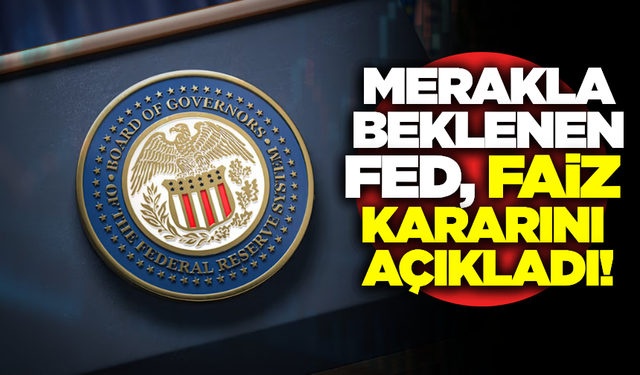 FED faiz kararını açıkladı!