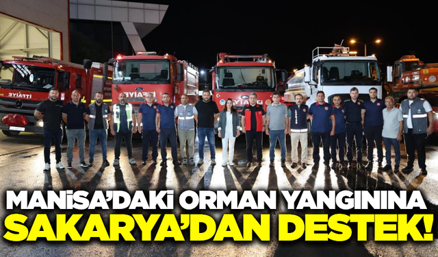 Manisa'da 4 gündür devam eden orman yangınına Sakarya'dan destek!