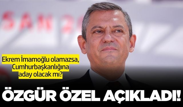 Özgür Özel'den Cumhurbaşkanı adaylığı açıklaması!
