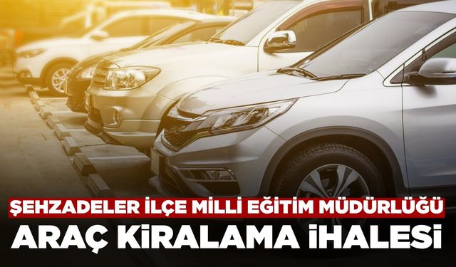 Şehzadeler İlçe Milli Eğitim Müdürlüğü Araç Kiralama Hizmeti Alacak