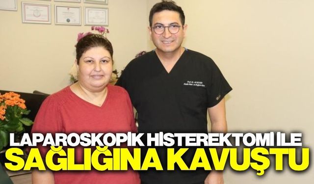 "24 saatte taburcu oldu" Laparoskopik Histerektomi ile sağlığına kavuştu
