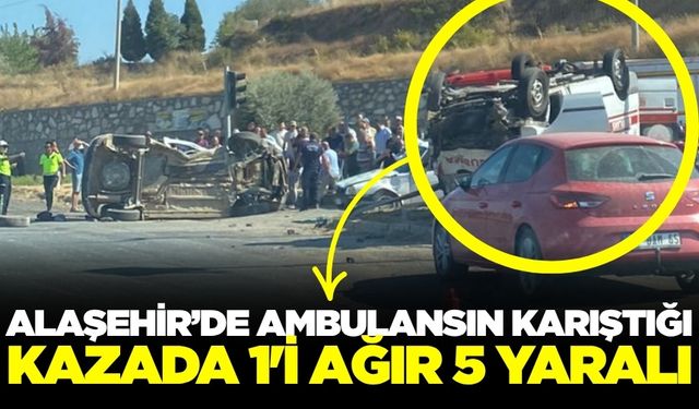 Alaşehir'de feci kaza! 1'i ağır 5 yaralı