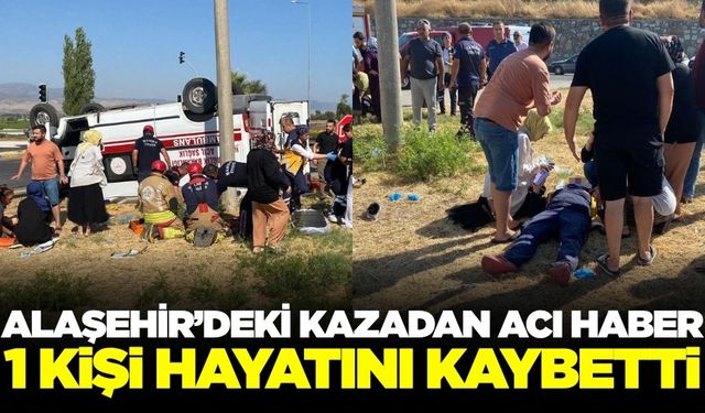 Alaşehir'deki kazadan kötü haber geldi
