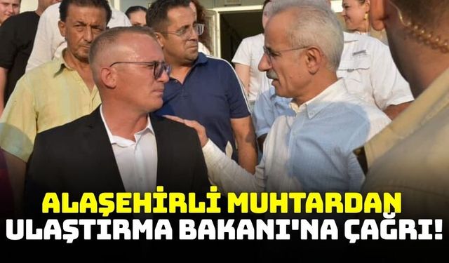 Alaşehirli Muhtardan Ulaştırma Bakanı'na çağrı!
