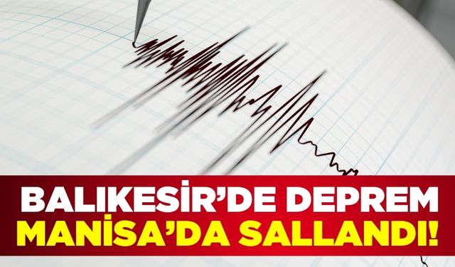 Balıkesir'de Büyük Deprem! Manisa'da sallandı