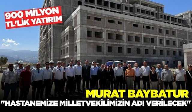 Baybatur: "400 Yataklı Hastanemize Milletvekilimizin adı verilecek"