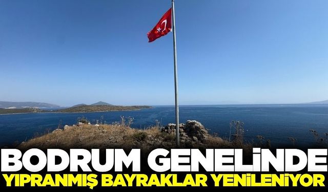 Bodrum'da yıpranmış bayraklar yenileniyor