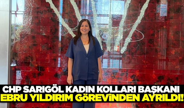 CHP Sarıgöl Kadın Kolları Başkanı Ebru Yıldırım İstifa Etti!