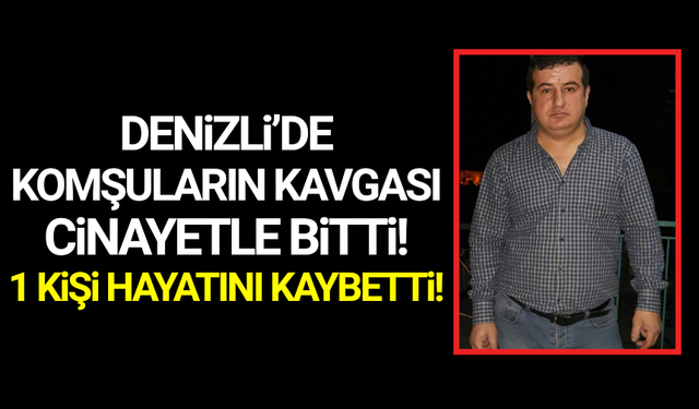 Denizli'de komşular arasında bıçaklı kavga: 1 ölü