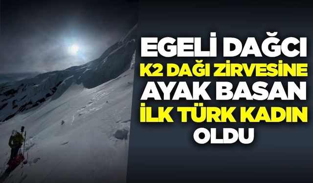 K2 Dağı zirvesine ayak basan ilk Türk kadın Denizlili dağcı oldu