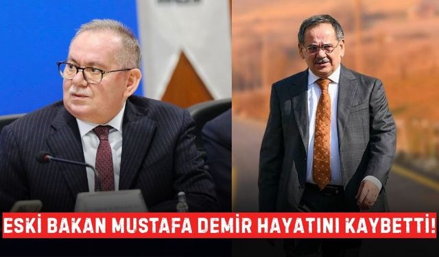 Eski Bakan Mustafa Demir hayatını kaybetti