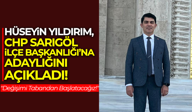 Hüseyin Yıldırım, CHP Sarıgöl İlçe Başkanlığı'na Adaylığını Duyurdu!