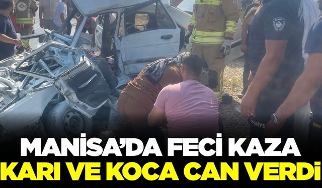 Karı-koca Manisa'daki kazada hayatını kaybetti