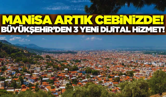 Manisa artık dijitalde: Vatandaşa özel 3 yeni uygulama!