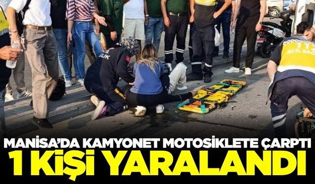 Manisa'da kamyonetin çarptığı motosikletli yaralandı
