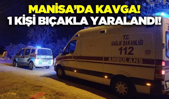 Manisa'da Kavga: 1 Kişi Bıçakla Yaralandı