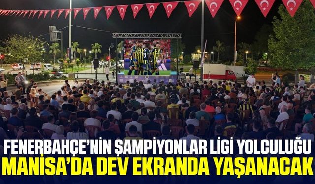 Manisa'da Şampiyonlar Ligi heyecanı coşkuyla yaşanacak