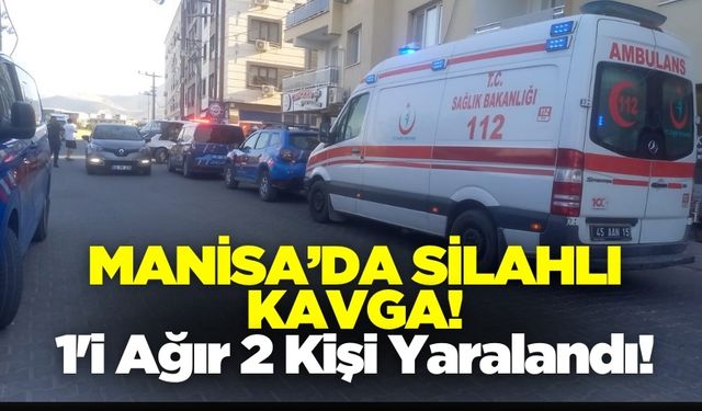Manisa'da Silahlı Kavga! 1'i Ağır 2 Kişi Yaralandı
