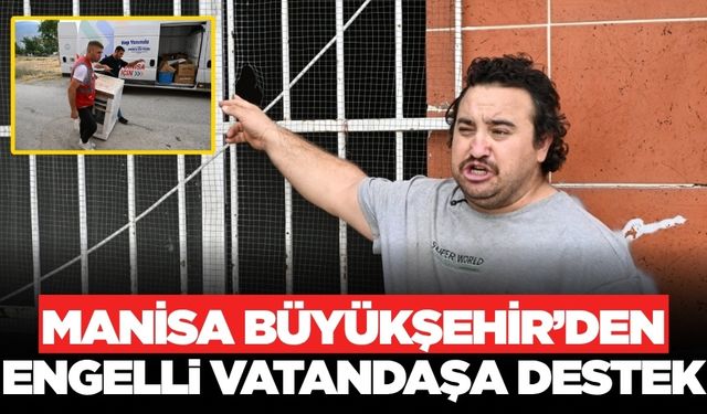 Manisa'daki engelli vatandaşa büyükşehirden destek