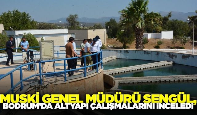 MUSKİ Genel Müdürü, Bodrum’da altyapı çalışmalarını inceledi