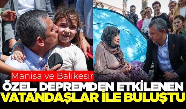 Özgür Özel: Manisa ve Balıkesir afet bölgesi ilan edilmeli