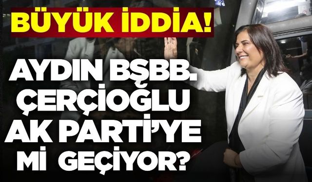 Özlem Çerçioğlu AK Parti'ye mi geçecek?