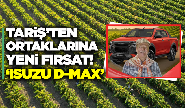 Tariş'ten ortaklarına ISUZU D-MAX fırsatı!