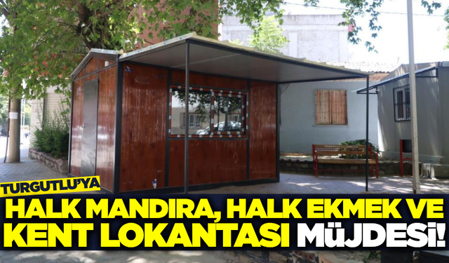 Turgutlulara müjde: Kent Lokantası, Halk Ekmek ve Halk Mandıra geliyor!