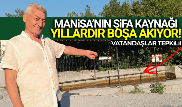 Vatandaşlar tepkili: Manisa'nın şifa kaynağı yıllardır boşa akıyor!