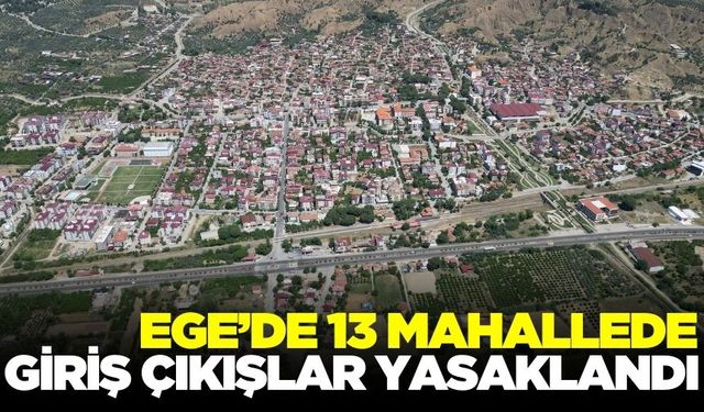 Ege'de 13 mahallede giriş ve çıkışlar yasaklandı!