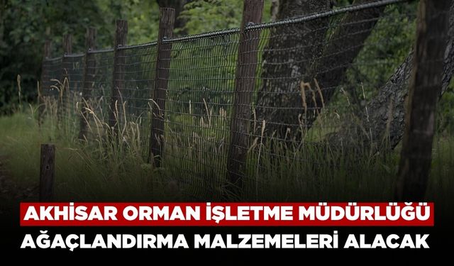 Akhisar Orman İşletme Müdürlüğü Endüstriyel Ağaçlandırma Malzemeleri Alacak