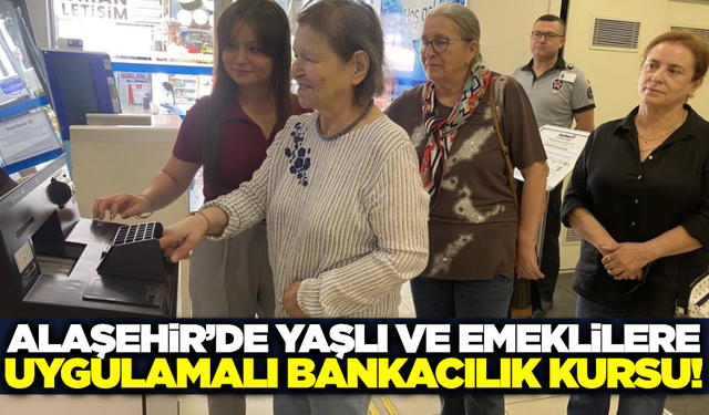 Alaşehir'de yaşlı ve emekliler ATM kullanmayı öğrendi!