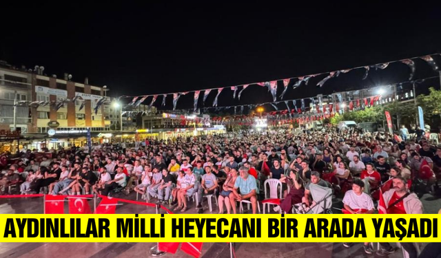 Aydın'da milli heyecan dev ekranda yaşandı!