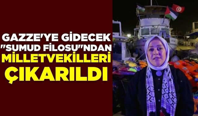 Milletvekillerinin isimleri Gazze’ye gidecek Sumud Filosundan çıkartıldı
