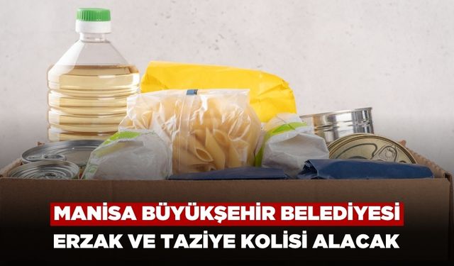Manisa Büyükşehir Belediyesi Erzak ve Taziye Kolisi Alacak